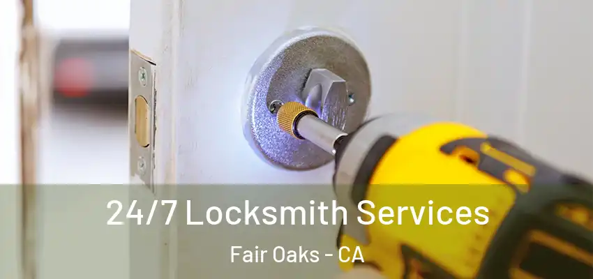  24/7 Locksmith Services Fair Oaks - CA