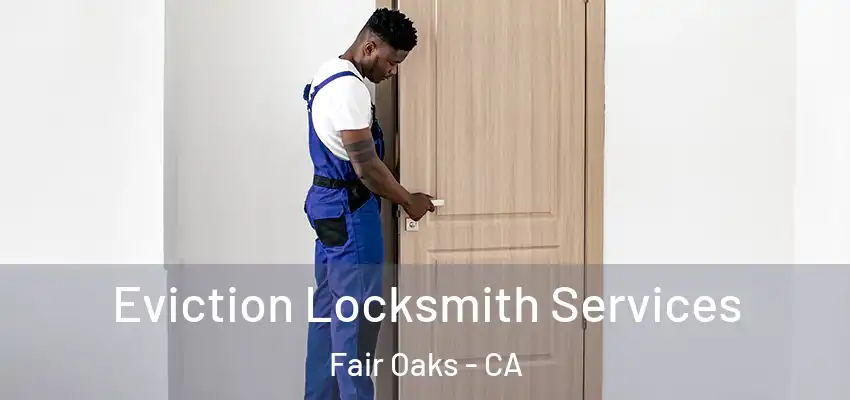  Eviction Locksmith Services Fair Oaks - CA